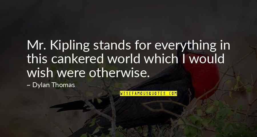 Monthly Work Quotes By Dylan Thomas: Mr. Kipling stands for everything in this cankered Monthly Work Quotes By Dylan Thomas: Mr. Kipling stands for everything in this cankered