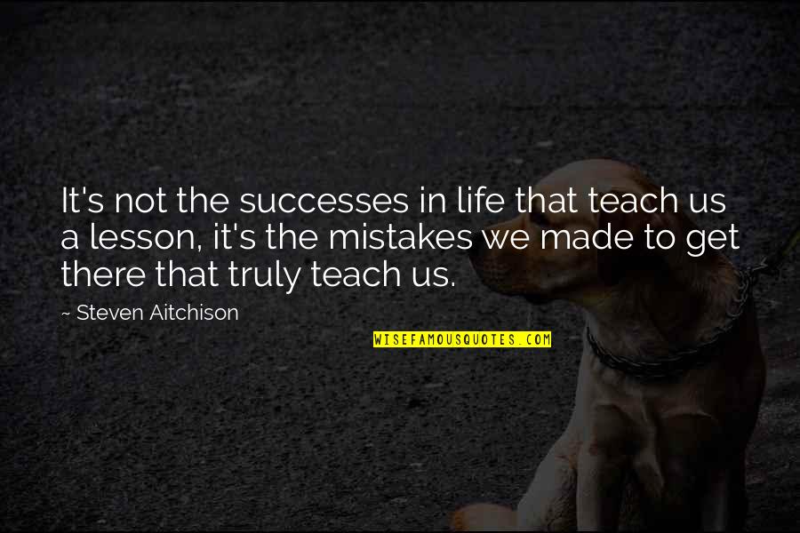 Monthly Work Quotes By Steven Aitchison: It's not the successes in life that teach Monthly Work Quotes By Steven Aitchison: It's not the successes in life that teach