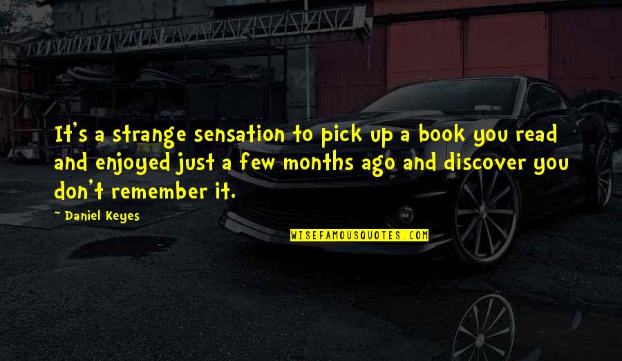 Months Ago Quotes By Daniel Keyes: It's a strange sensation to pick up a