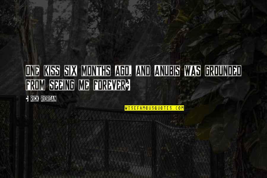 Months Ago Quotes By Rick Riordan: One kiss six months ago, and Anubis was