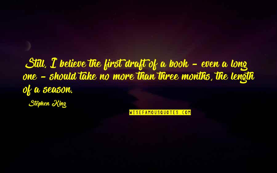 Months For Each Season Quotes By Stephen King: Still, I believe the first draft of a