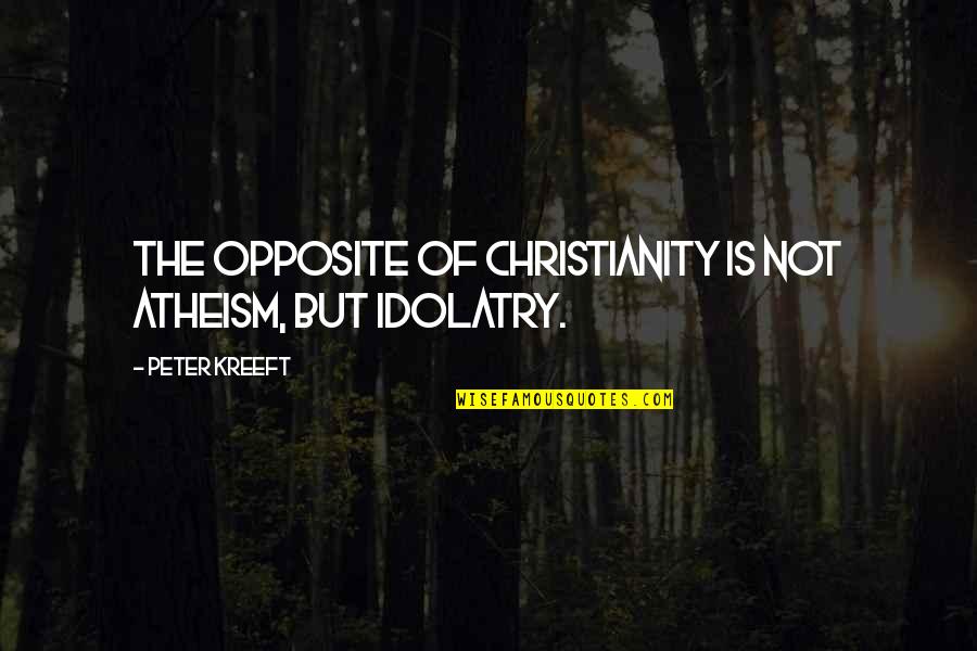 Months Until June Quotes By Peter Kreeft: The opposite of Christianity is not atheism, but Months Until June Quotes By Peter Kreeft: The opposite of Christianity is not atheism, but