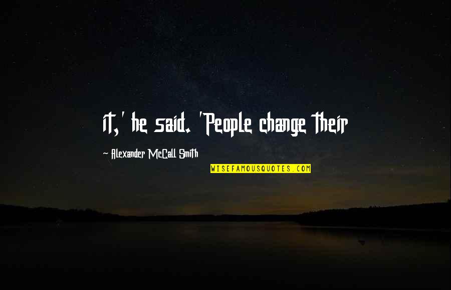 Monthsary For Him Quotes By Alexander McCall Smith: it,' he said. 'People change their