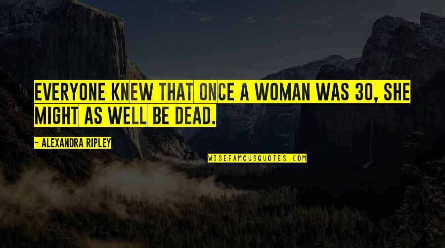 Monthsary For Him Quotes By Alexandra Ripley: Everyone knew that once a woman was 30,