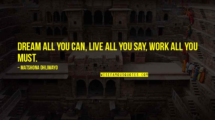 Monthsary For Him Quotes By Matshona Dhliwayo: Dream all you can, live all you say,