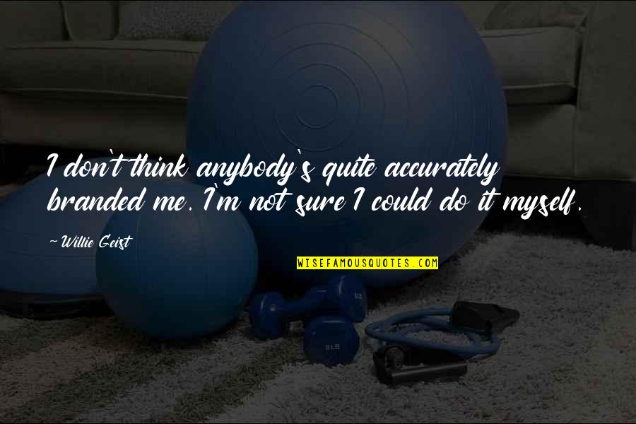 Monthsary For Him Quotes By Willie Geist: I don't think anybody's quite accurately branded me.