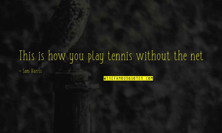 Monthsary Love Quotes By Sam Harris: This is how you play tennis without the