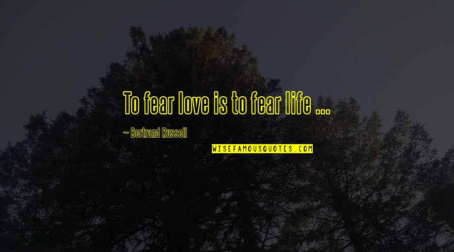 Monthsary Sweet Quotes By Bertrand Russell: To fear love is to fear life ...