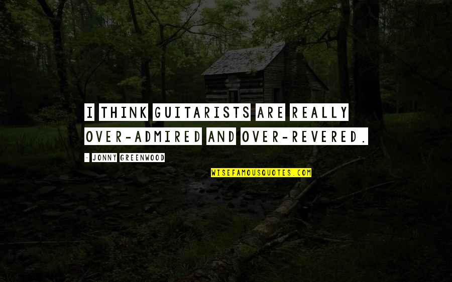 Monthsary Tumblr Quotes By Jonny Greenwood: I think guitarists are really over-admired and over-revered.