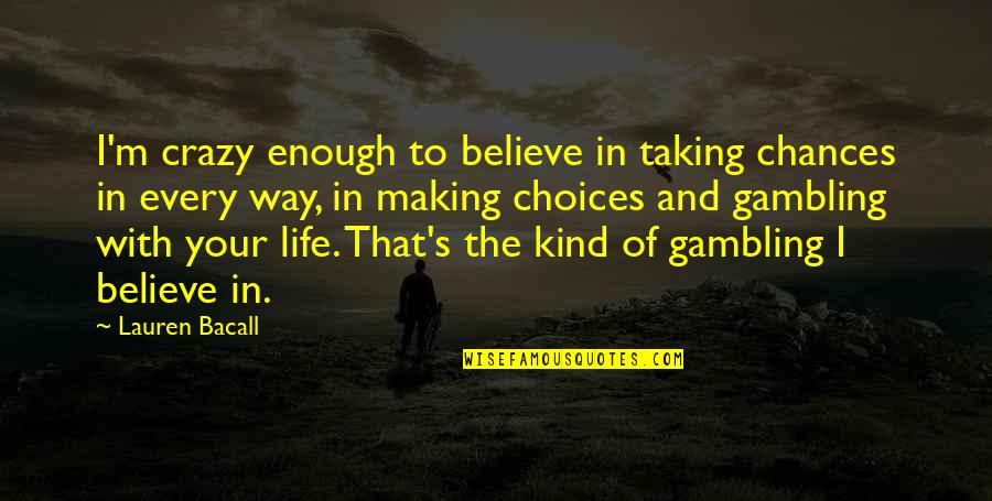Monti Calay Quotes By Lauren Bacall: I'm crazy enough to believe in taking chances Monti Calay Quotes By Lauren Bacall: I'm crazy enough to believe in taking chances