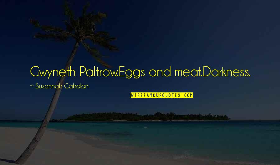 Montiago Resort Quotes By Susannah Cahalan: Gwyneth Paltrow.Eggs and meat.Darkness.