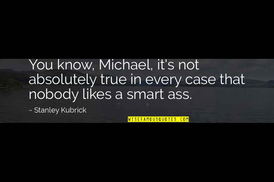 Monticciolo Dentist Quotes By Stanley Kubrick: You know, Michael, it's not absolutely true in