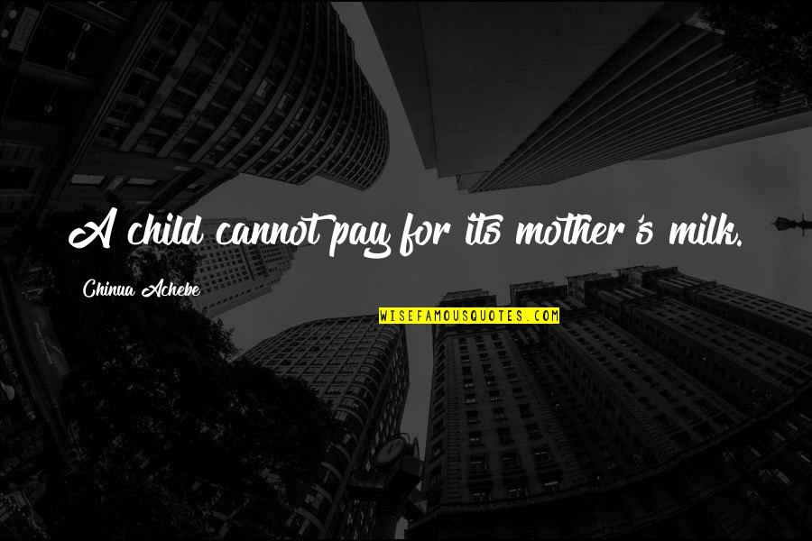 Monticciolo Dentistry Quotes By Chinua Achebe: A child cannot pay for its mother's milk.