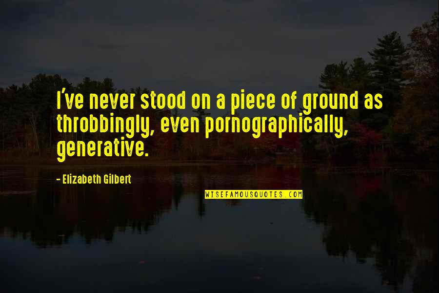 Monticciolo Dentistry Quotes By Elizabeth Gilbert: I've never stood on a piece of ground