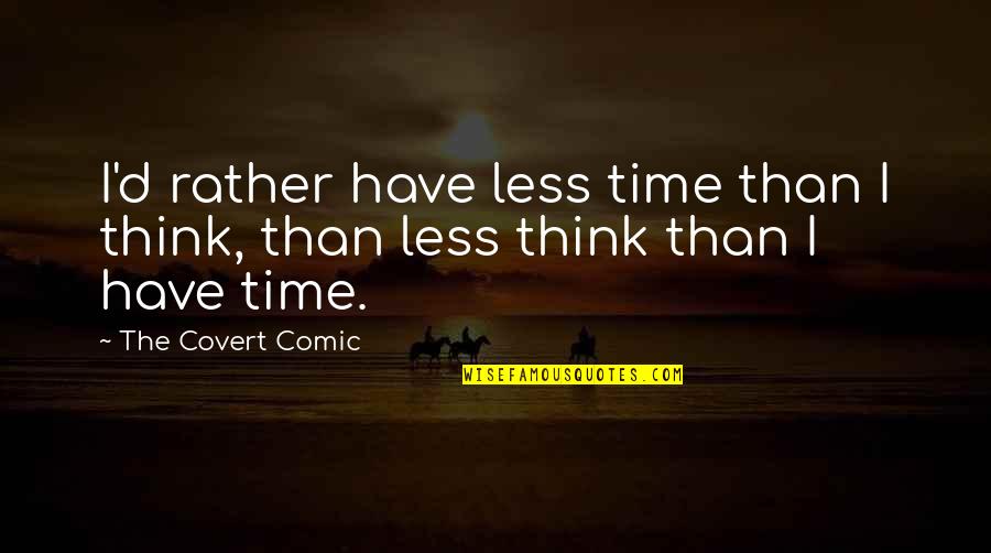 Monticciolo Vincent Quotes By The Covert Comic: I'd rather have less time than I think,