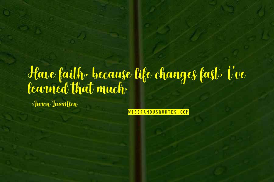Montignac Diet Quotes By Aaron Lauritsen: Have faith, because life changes fast, I've learned