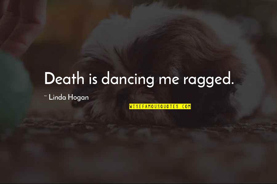 Montignac Diet Quotes By Linda Hogan: Death is dancing me ragged.
