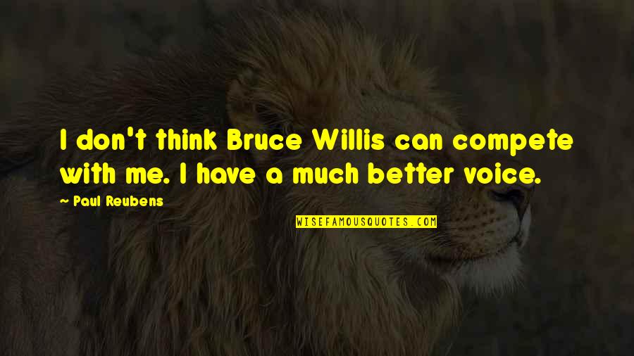 Montilios Braintree Quotes By Paul Reubens: I don't think Bruce Willis can compete with