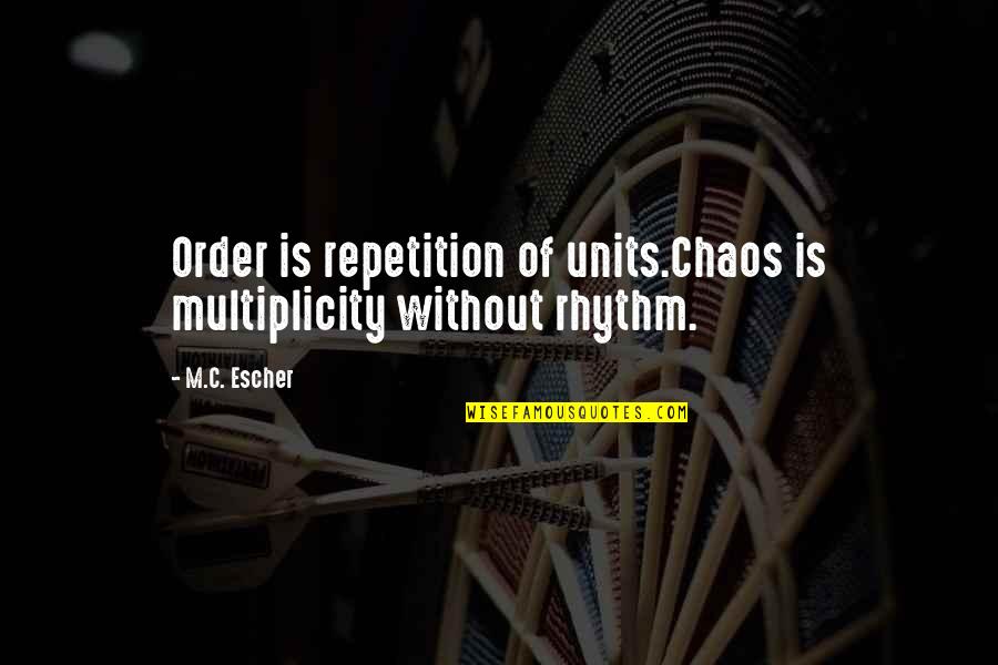 Montique International Quotes By M.C. Escher: Order is repetition of units.Chaos is multiplicity without