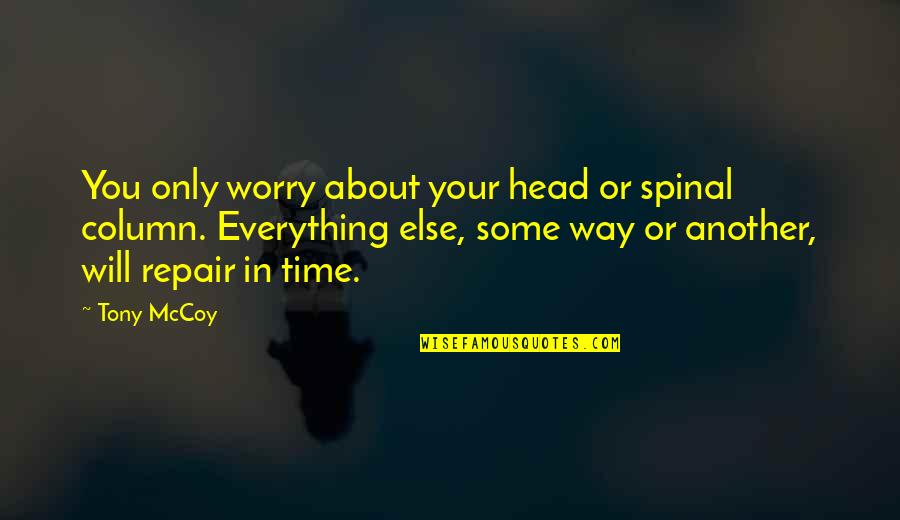 Montmartre Pronunciation Quotes By Tony McCoy: You only worry about your head or spinal Montmartre Pronunciation Quotes By Tony McCoy: You only worry about your head or spinal