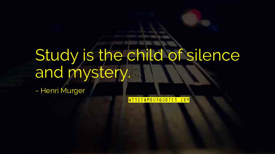 Montmartre's Quotes By Henri Murger: Study is the child of silence and mystery.