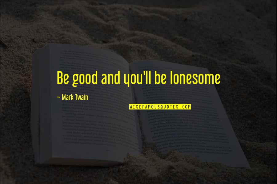 Montolios Cloak Quotes By Mark Twain: Be good and you'll be lonesome Montolios Cloak Quotes By Mark Twain: Be good and you'll be lonesome