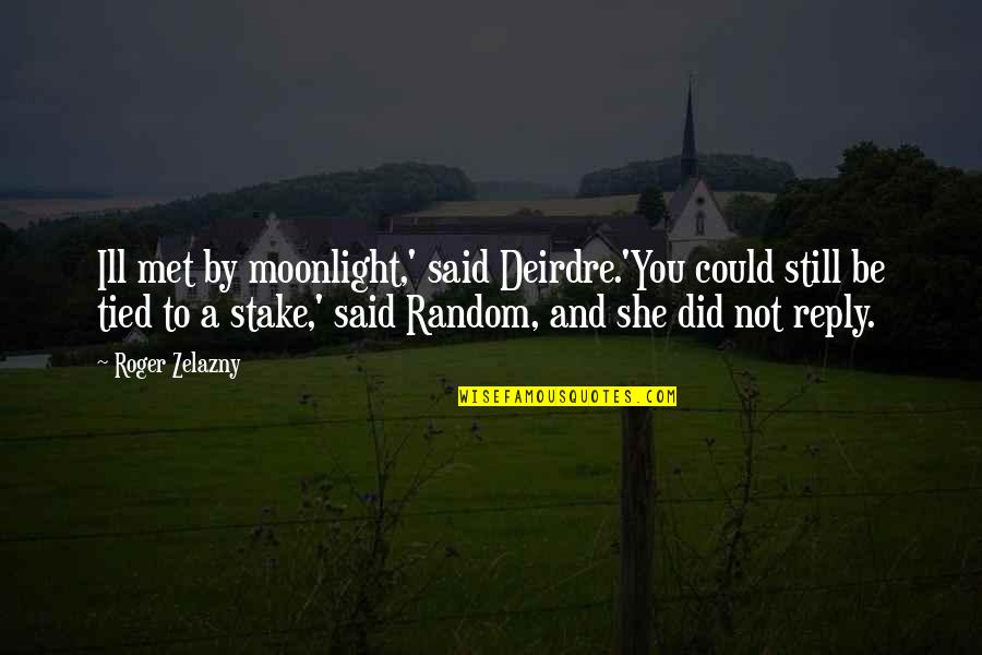 Montondos Lockport Quotes By Roger Zelazny: Ill met by moonlight,' said Deirdre.'You could still