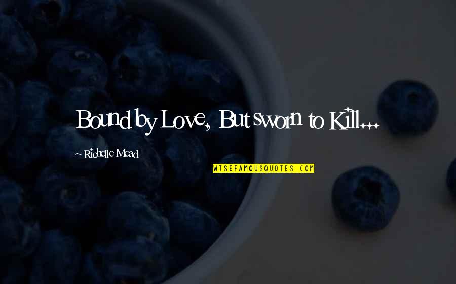 Montone Dump Quotes By Richelle Mead: Bound by Love, But sworn to Kill...