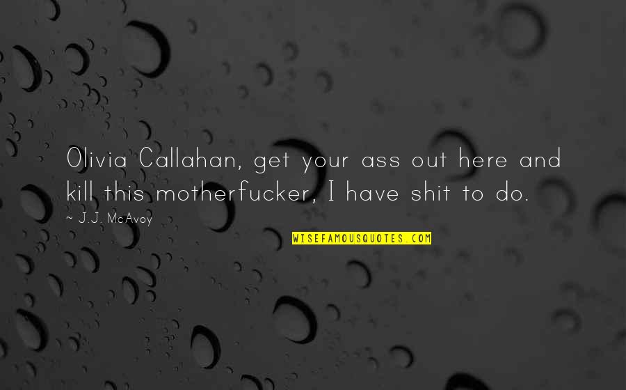 Montoneys Ent Quotes By J.J. McAvoy: Olivia Callahan, get your ass out here and