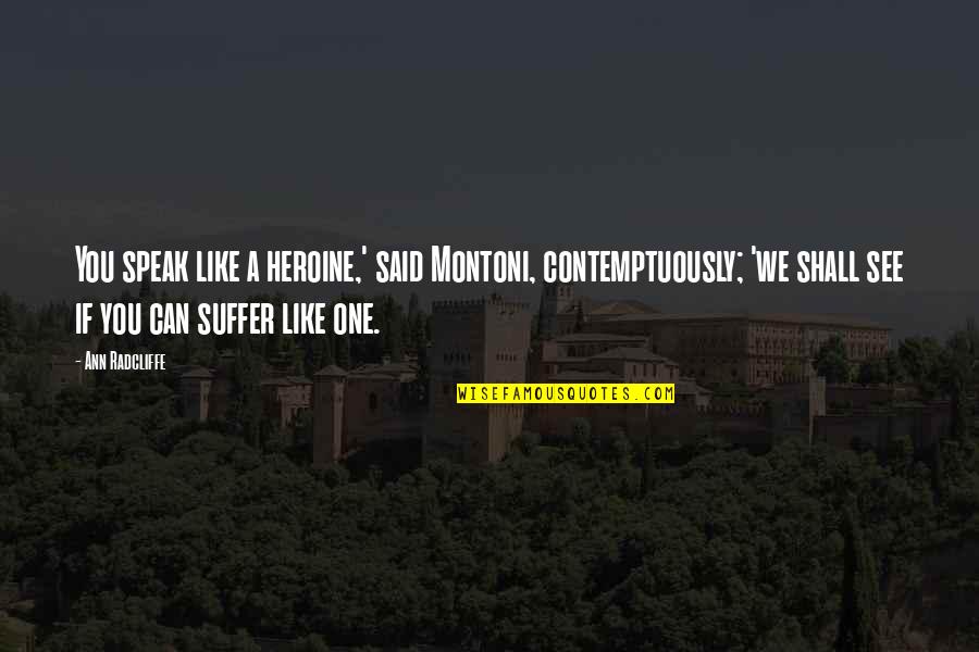 Montoni Quotes By Ann Radcliffe: You speak like a heroine,' said Montoni, contemptuously;