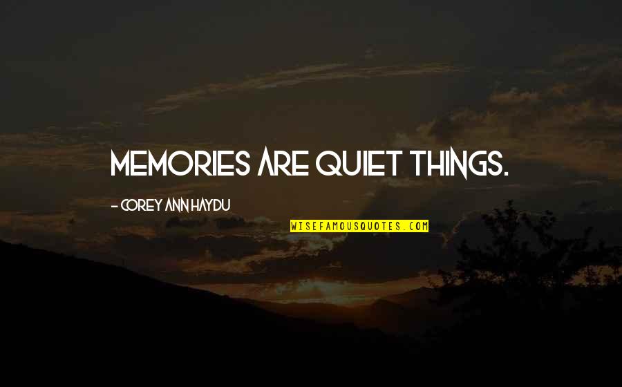 Montoni Quotes By Corey Ann Haydu: Memories are quiet things.