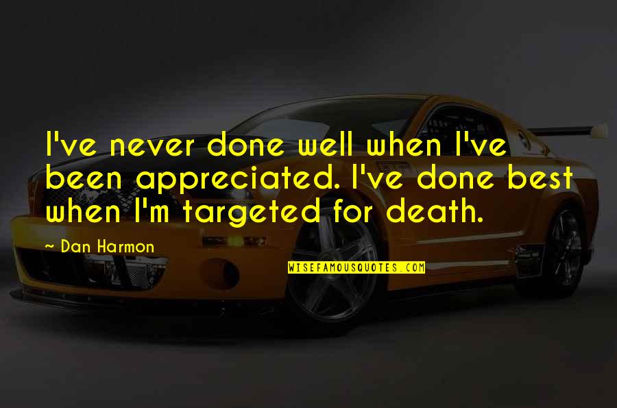 Montooth Floors Quotes By Dan Harmon: I've never done well when I've been appreciated.