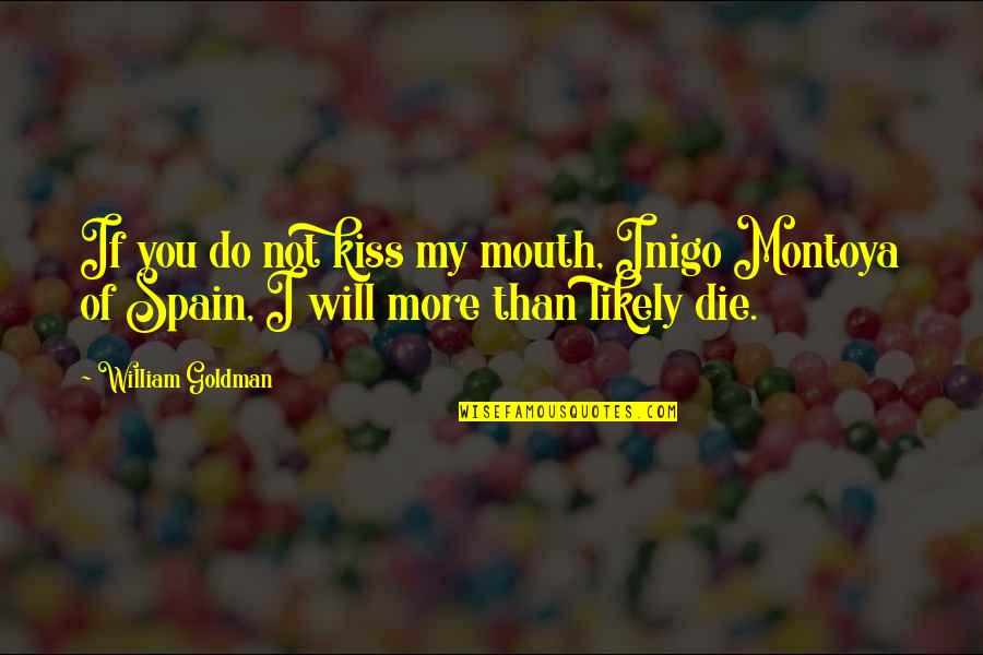 Montoya Quotes By William Goldman: If you do not kiss my mouth, Inigo