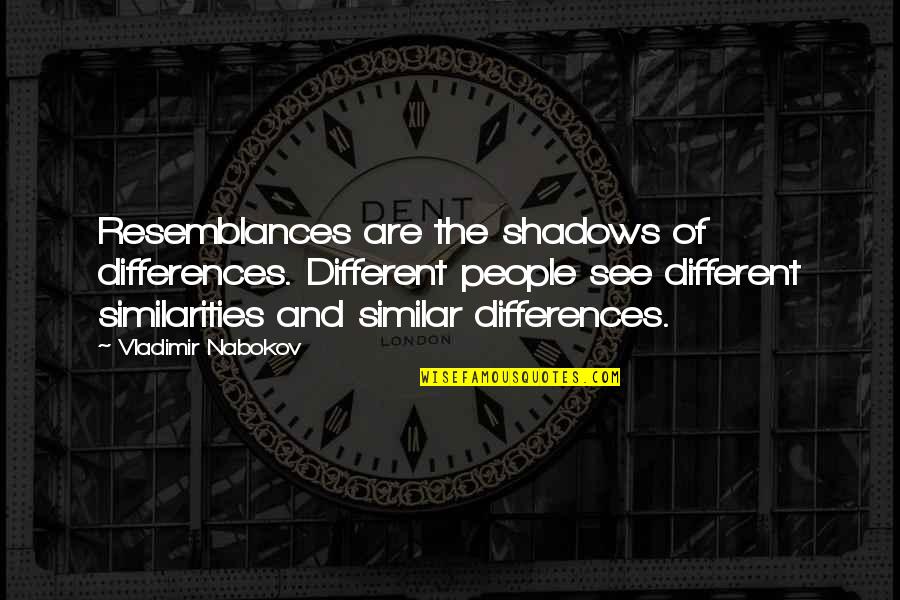 Montoyas Pallets Quotes By Vladimir Nabokov: Resemblances are the shadows of differences. Different people