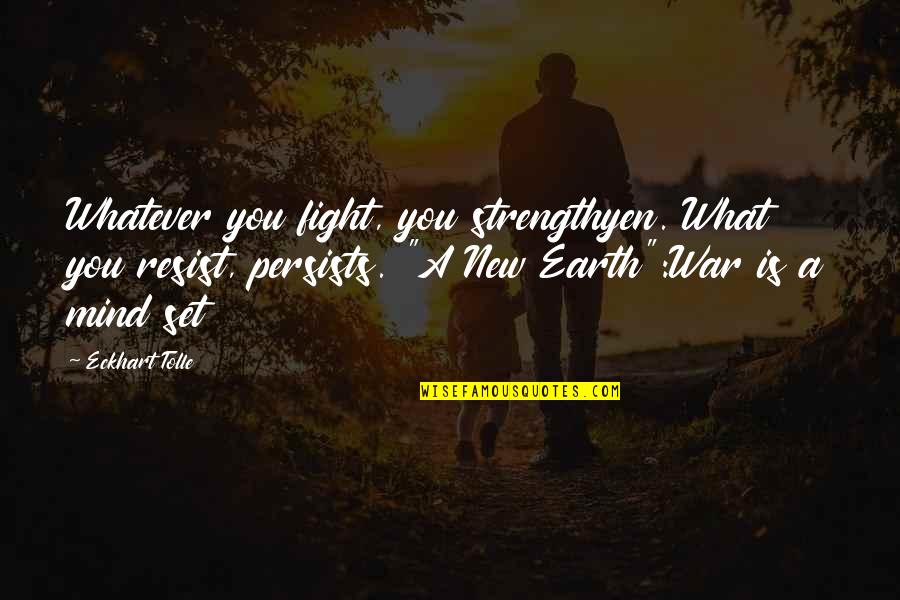 Montpellier University Quotes By Eckhart Tolle: Whatever you fight, you strengthyen. What you resist, Montpellier University Quotes By Eckhart Tolle: Whatever you fight, you strengthyen. What you resist,