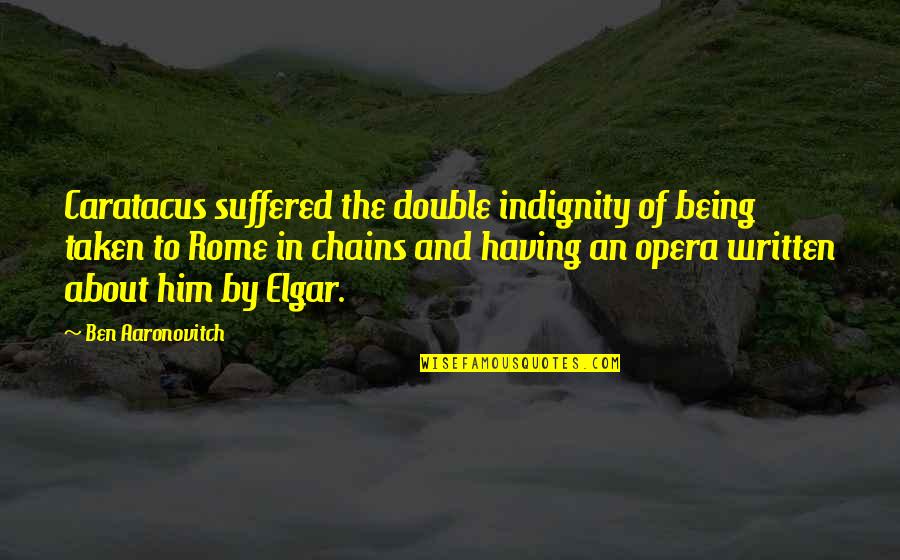 Montrae Tisdale Quotes By Ben Aaronovitch: Caratacus suffered the double indignity of being taken Montrae Tisdale Quotes By Ben Aaronovitch: Caratacus suffered the double indignity of being taken