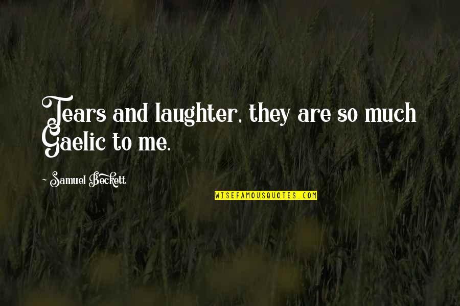 Montrant Synonyme Quotes By Samuel Beckett: Tears and laughter, they are so much Gaelic