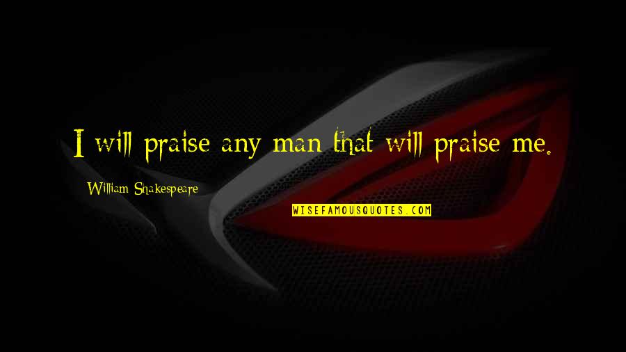 Montrant Synonyme Quotes By William Shakespeare: I will praise any man that will praise