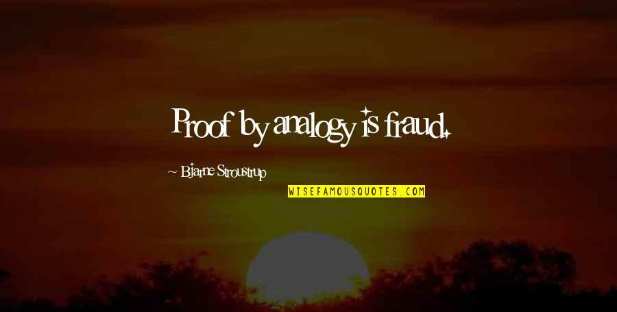 Montreal French Quotes By Bjarne Stroustrup: Proof by analogy is fraud.