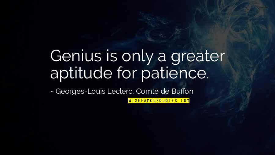 Montreal French Quotes By Georges-Louis Leclerc, Comte De Buffon: Genius is only a greater aptitude for patience.