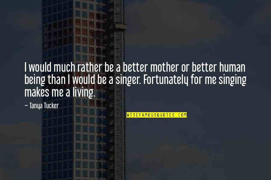 Montreal Gazette Quotes By Tanya Tucker: I would much rather be a better mother