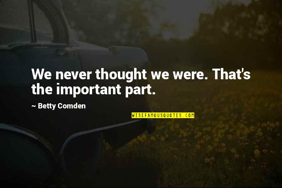 Montreal Moving Quotes By Betty Comden: We never thought we were. That's the important Montreal Moving Quotes By Betty Comden: We never thought we were. That's the important