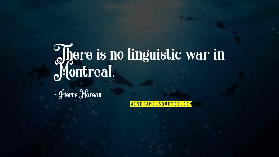 Montreal Quotes By Pierre Moreau: There is no linguistic war in Montreal.