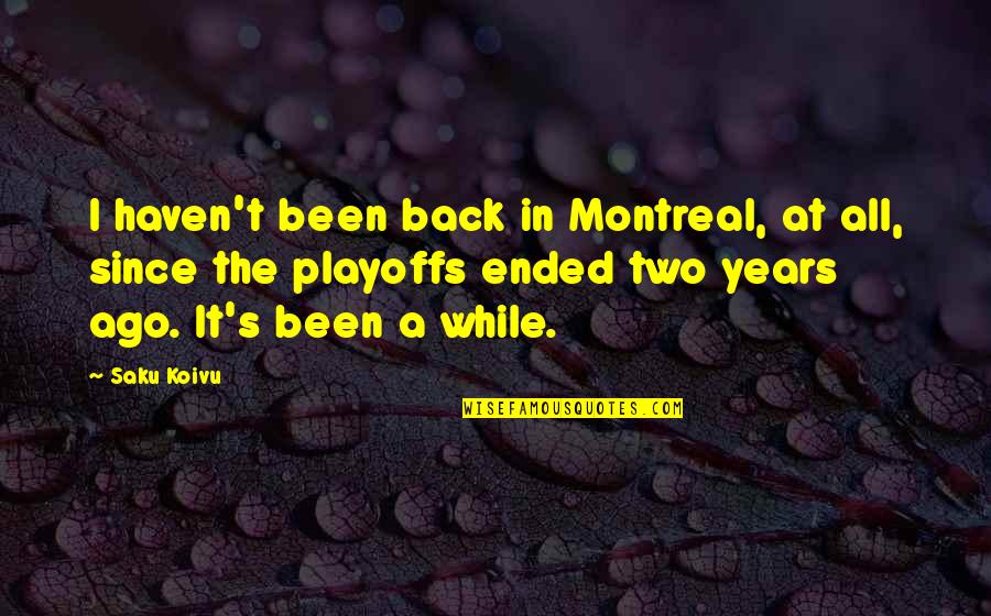 Montreal Quotes By Saku Koivu: I haven't been back in Montreal, at all,