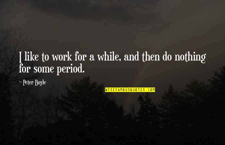 Montrealers Leonard Quotes By Peter Boyle: I like to work for a while, and