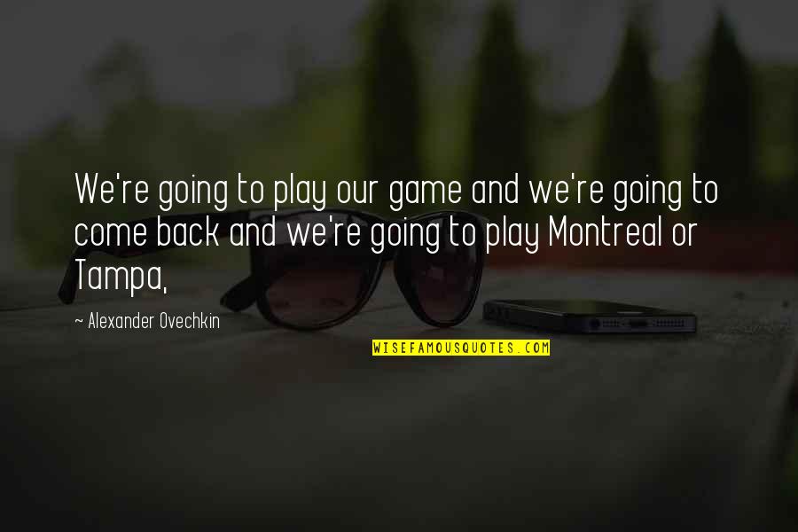 Montreal's Quotes By Alexander Ovechkin: We're going to play our game and we're