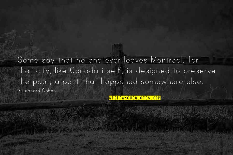Montreal's Quotes By Leonard Cohen: Some say that no one ever leaves Montreal,