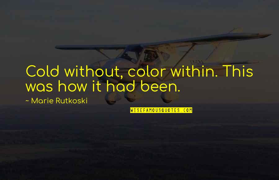 Montrell Wilson Quotes By Marie Rutkoski: Cold without, color within. This was how it Montrell Wilson Quotes By Marie Rutkoski: Cold without, color within. This was how it