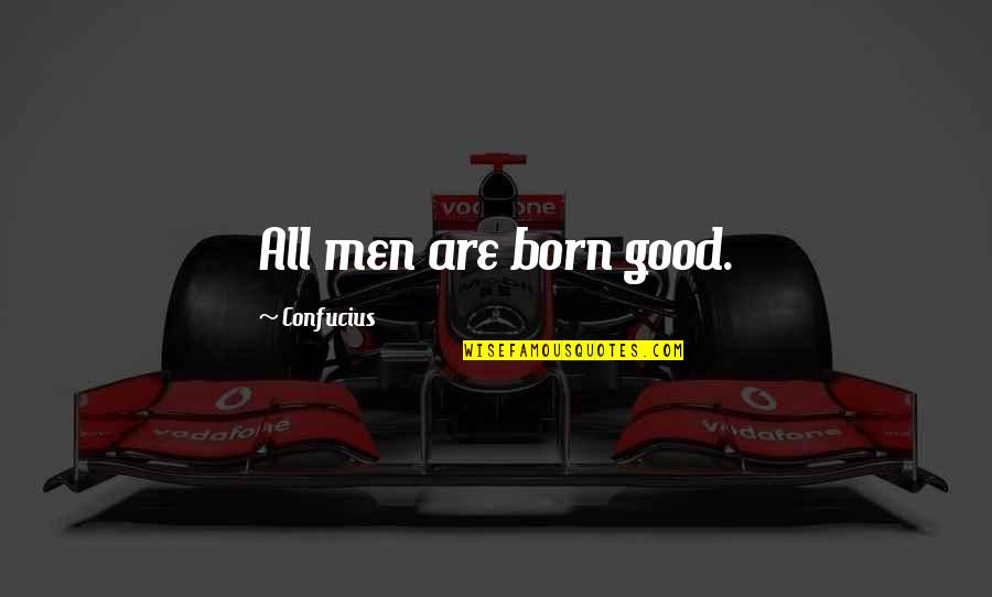 Montrer Conjugaison Quotes By Confucius: All men are born good.