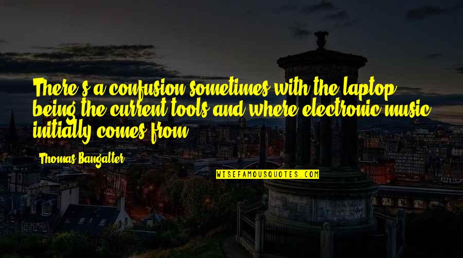 Montrer Conjugation Quotes By Thomas Bangalter: There's a confusion sometimes with the laptop being